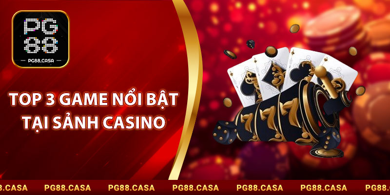 Top 3 Game Nổi Bật Tại Sảnh Casino